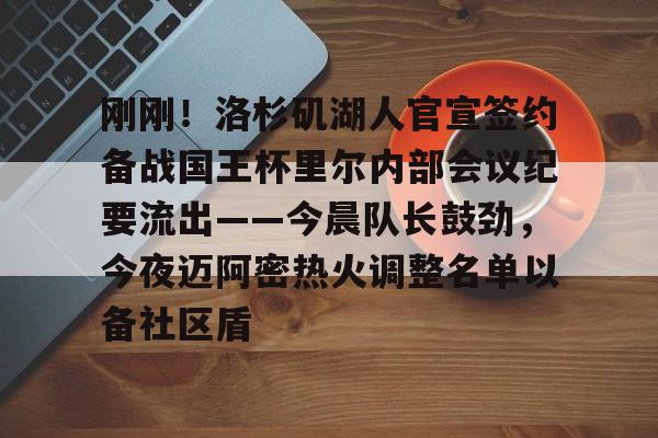 米兰真人 刚刚！洛杉矶湖人官宣签约备战国王杯里尔内部会议纪要流出——今晨队长鼓劲，今夜迈阿密热火调整名单以备社区盾